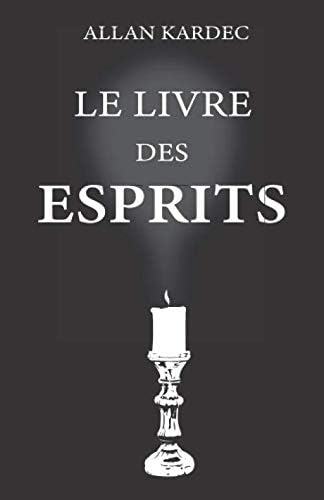 Le livre des esprits: nouvelle édition avec lisibilité améliorée, contenant les principes de la doctrine spirite sur l’immortalité de l’âme, la ... présente, future, l'avenir (French Edition)