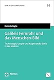  Galileis Fernrohr und das Menschen-Bild: Technologie, Utopie und Angewandte Ethik in der Medizin (Ethik im Gesundheitswesen 4)