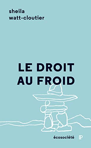 Télécharger Le droit au froid: Le combat d’une femme pour protéger sa culture, l’Arctique et la planète (P PDF Ebook En Ligne