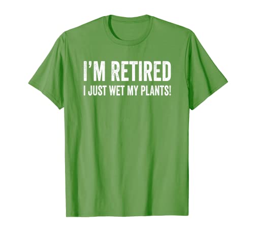 I'm Retired I Just Wet My Plants! - Funny Gardener Gardening T-Shirt