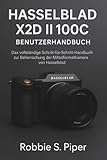  Hasselblad X2d Ii 100c Benutzerhandbuch: Das vollständige Schritt-für-Schritt-Handbuch zur Beherrschung der Mittelformatkamera-Flaggschiffkamera von Hasselblad