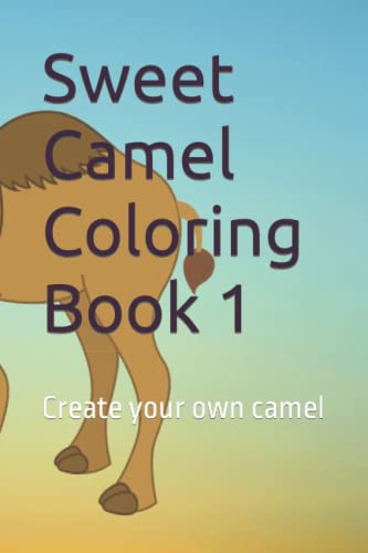 Sweet Camel Coloring Book 1: Create your own camel