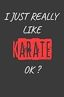 I Just Really Like Karate, OK? Funny Karate Gift Idea : Blank Writing Composition Notebook to Write in for Notes, to Do Lists, Notepad, Journal, Funny Gifts for Karate Lover / Journal Gift, 120 Pages, 1652892273 Book Cover