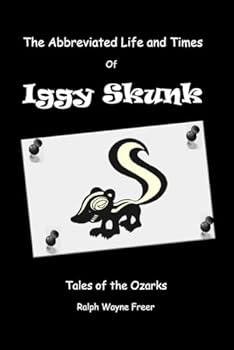 The Abbreviated Life and Times of Iggy Skunk: Tales of the Ozarks
