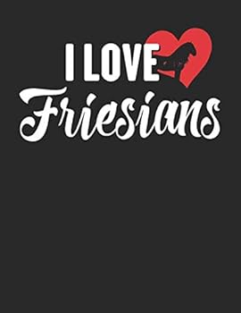 I Love Friesians : 8. 5 X 11 I Love Friesians Notebook Horse Journal College Ruled Paper for Animal Lovers