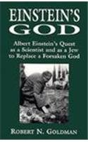 Einstein's God: Albert Einstein's Quest As a Scientist and As a Jew to Replace a Forsaken God