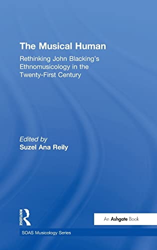 The Musical Human: Rethinking John Blacking's Ethnomusicology in the Twenty-First Century (SOAS Studies in Music)