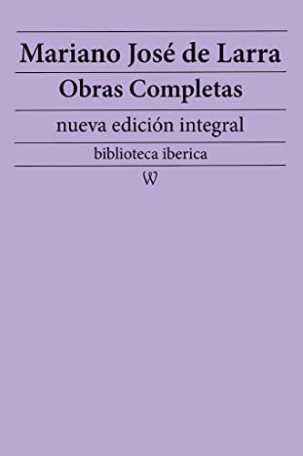Mariano José de Larra: Obras completas (nueva edición integral): precedido de la biografia del autor (biblioteca iberica nº 37)