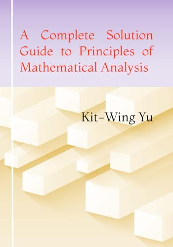 Compare Textbook Prices for A Complete Solution Guide to Principles of Mathematical Analysis ISBN 9789887879718 by Yu, Kit-Wing