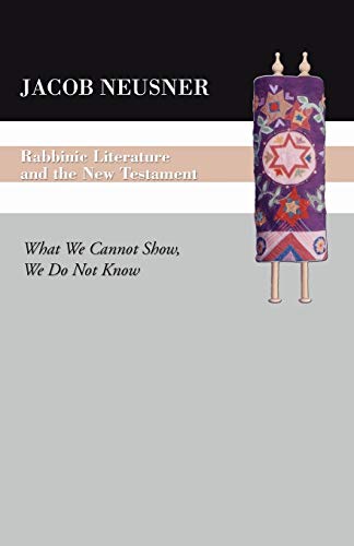 Rabbinic Literature and the New Testament: What We Cannot Show, We Do Not Know