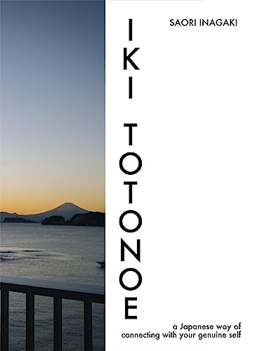 Iki Totonoe: A Japanese Way of Connecting with Your Genuine Self Iki Totonoe: A Japanese Way of Connecting with Your Genuine Self