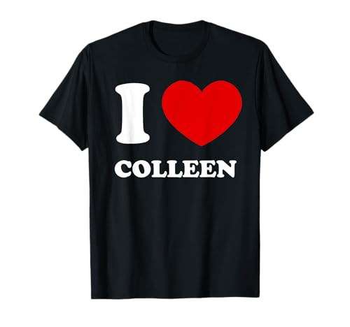 I Love Colleen I Heart Colleen Funny Colleen T-Shirt I Love Colleen I Heart Colleen Funny Colleen T-Shirt