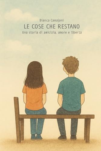 LE COSE CHE RESTANO: Una storia di amicizia, amore e libertà