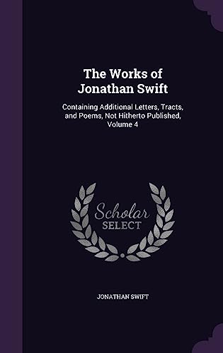 The Works of Jonathan Swift: Containing Additional Letters, Tracts, and Poems, Not Hitherto Published, Volume 4