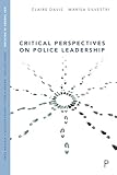 Critical Perspectives on Police Leadership (Key Themes in Policing)