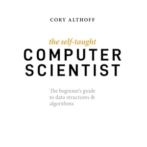 The Self-Taught Computer Scientist: The Beginner’s Guide to Data Structures & Algorithms Paperback – Oct. 19 2021