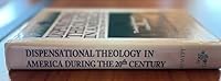 Dispensational Theology in America During the Twentieth Century: Theological Development and Cultural Context 0912340118 Book Cover