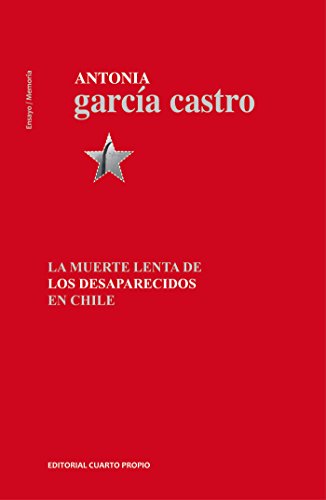 La muerte lenta de los desaparecidos en Chile (Spanish Edition)