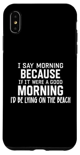 Hülle für iPhone XS Max Funny if It Were a Good Morning I'd Be Lying on the Beach