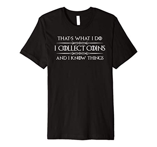 Coin Collector Gifts - I Collect Coins & I Know Things Funny Premium T-Shirt