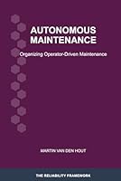 Autonomous Maintenance: Organizing Operator-Driven Maintenance (The Reliability Framework: English-Language Edition) 9083706303 Book Cover