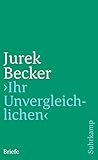 »Ihr Unvergleichlichen«: Briefe (suhrkamp taschenbuch) - Herausgeber: Christine Becker, Joanna Obrusnik Jurek Becker Kommentator: Christine Becker, Joanna Obrusnik 