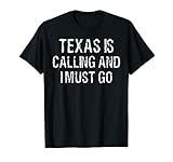 Texas is Calling and I Must Go TShirt Funny Home State Gift