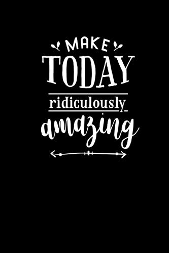 Make Today Ridiculously Amazing: 120 page 6 x 9 Blank Lined Journal