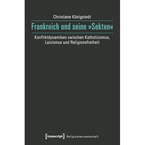 Frankreich und seine »Sekten«: Konfliktdynamiken zwischen Katholizismus, Laizismus und Religionsfreiheit (Religionswissenschaft)