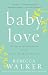 Baby Love: Choosing Motherhood After a Lifetime of Ambivalence