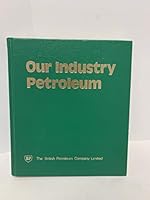 Our Industry Petroleum: A Handbook Dealing with the Organization and Functions of an Integrated International Oil Company with Particular Reference to the British Petroleum Company B0000EGEWL Book Cover