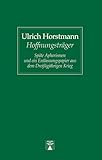 Hoffnungsträger. Späte Aphorismen und ein Entlassungspapier aus dem Dreißigjährigen Krieg - Ulrich Horstmann 