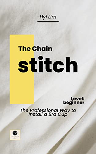 The Chain Stitch: The Professional Way to Install a Bra Cup (Fashion Design R&D Center: Sewing Education Series Book 3) (English Edition)