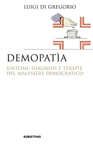 Demopatìa. Sintomi, Diagnosi E Terapie Del Malessere Democratico