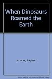 When Dinosaurs Roamed the Earth