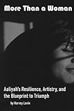 More Than a Woman: Aaliyah's Resilience, Artistry, and the Blueprint to Triumph