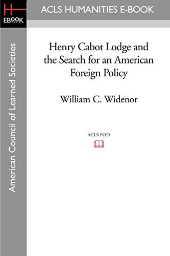 Henry Cabot Lodge and the Search for an American Foreign Policy (Acls History E-book Project Reprint Series)