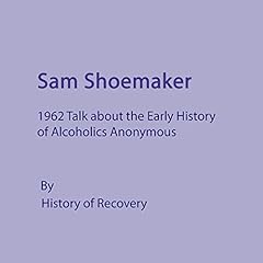 Sam Shoemaker 1962 Talk About the Early History of Alcoholics Anonymous Audiolibro Por History of Recovery arte de portada