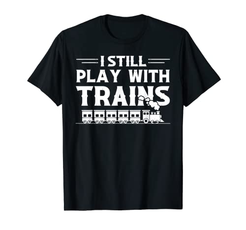 I Still Play With Trains Funny Model Railroad Train Lover Camiseta
