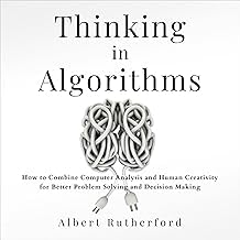 Infos Summary Ebook Thinking in Algorithms: How to Combine Computer Analysis and Human Creativity for Better Problem-Solving and Decision-Making: Strategic Thinking Skills, Book 2 2025