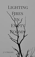 Lighting Fires in Empty Rooms 1722479493 Book Cover