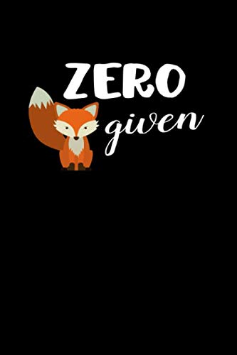 Zero Fox Given: Cute Fox Journal Notebook 6x9 With 120 Lined Pages An Excellent Fox Lover Gift for Animal Rights Activists, Future Veterinarians and Anyone Who Enjoys Foxes