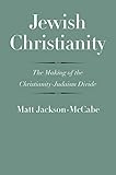 Jewish Christianity: The Making of the Christianity-Judaism Divide (The Anchor Yale Bible Reference Library)