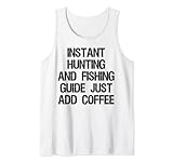 Sofortiger Jagd- und Angelführer Fügen Sie einfach Kaffee hinzu Tank Top