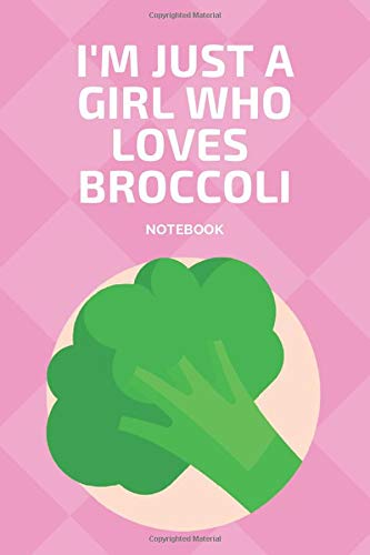 I'm Just a Girl Who Loves Broccoli Notebook: Journal Gift Convenient size 6'' x 9'' 120 Page.