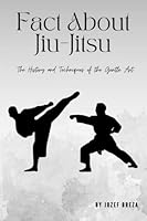 Fact About Jiu Jitsu: The History and Techniques of the Gentle Art B0BSJJDNBT Book Cover