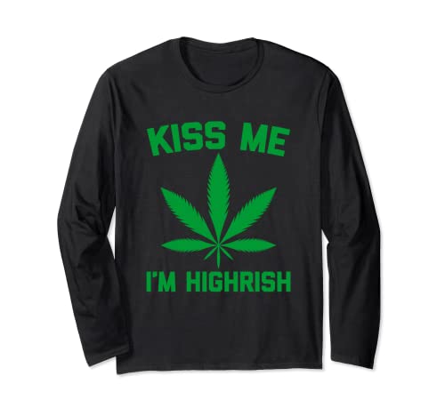 Kiss Me, I'm Highrish Shirt funny marijuana smoking pot Weed Maglia a Manica