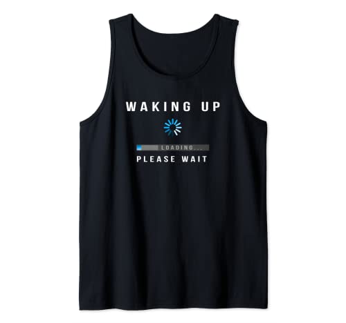 Waking Up - Loading - Please Wait - Funny Tired Geek Tank Top