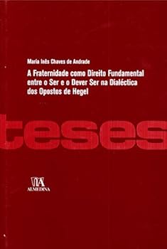 A Fraternidade Como Direito Fundamental Entre O Ser E O Dever Ser Na Dialetica Dos Opostos De Hegel