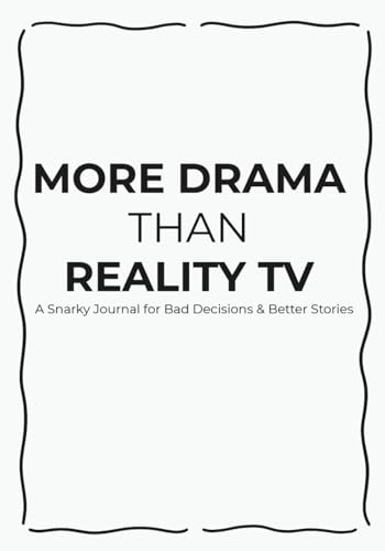 More Drama Than Reality TV: A Snarky Journal for Bad Decisions & Better Stories